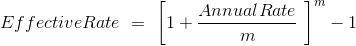 Effective Rate\ =\ \left[1+\frac{Annual Rate}{m}\ \right]^m-1