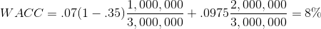 WACC = .07(1 - .35)\frac{1,000,000}{3,000,000} + .0975\frac{2,000,000}{3,000,000} = 8\%