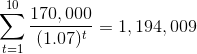 \sum_{t=1}^{10}\frac{170,000}{(1.07)^t} = 1,194,009