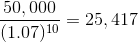 \frac{50,000}{(1.07)^{10}}=25,417