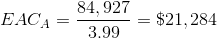 EAC_A = \frac{84,927}{3.99} = \$21,284