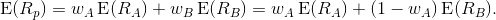 \operatorname{E}(R_p) = w_A \operatorname{E}(R_A) + w_B \operatorname{E}(R_B) = w_A \operatorname{E}(R_A) + (1 - w_A) \operatorname{E}(R_B).