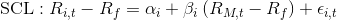 \mathrm{SCL} : R_{i,t} - R_{f} = \alpha_i + \beta_i\, ( R_{M,t} - R_{f} ) + \epsilon_{i,t} \frac{}{}