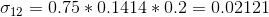 \sigma_{12} = 0.75*0.1414*0.2 = 0.02121