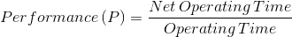 Performance\left ( P\right )=\frac{Net\, Operating\, Time}{Operating\, Time}