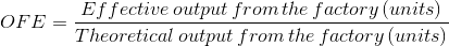 OFE= \frac{Effective \, output \, from\, the\, factory\left ( units \right )}{Theoretical \,output\, from\, the \,factory\left ( units \right )}