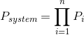 P_{system}= \prod_{i= 1}^{n}P_{i}