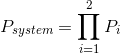 P_{system}= \prod_{i= 1}^{2}P_{i}