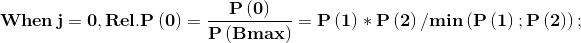 \mathbf{When\, j = 0,Rel.P\left ( 0 \right )= \frac{P\left ( 0 \right )}{P\left ( Bmax \right )}= P\left ( 1 \right )\ast P\left ( 2 \right )/min\left ( P\left ( 1 \right );P\left ( 2 \right ) \right );}