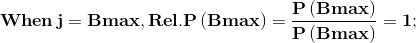 \mathbf{When \, j= Bmax, Rel.P\left ( B max \right )= \frac{P \left ( Bmax \right )}{P\left ( Bmax \right )}= 1;}