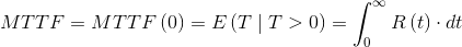 MTTF=MTTF\left ( 0 \right )=E\left ( T\mid T> 0 \right )=\int_{0}^{\infty }R\left ( t \right )\cdot dt