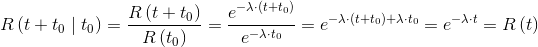 R\left ( t+t_{0}\mid t_{0} \right )=\frac{R\left ( t+t_{0} \right )}{R\left ( t_{0} \right )}=\frac{e^{-\lambda \cdot \left ( t+t_{0} \right )}}{e^{-\lambda \cdot t_{0}}}=e^{-\lambda \cdot \left ( t+t_{0} \right )+\lambda \cdot t_{0}}=e^{-\lambda \cdot t}=R\left ( t \right )