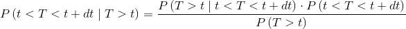 P\left ( t< T< t+dt\mid T> t \right )=\frac{P\left ( T> t\mid t< T< t+dt \right )\cdot P\left ( t< T< t+dt \right )}{P\left ( T> t \right )}