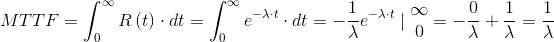 MTTF=\int_{0}^{\infty }R\left ( t \right )\cdot dt=\int_{0}^{\infty }e^{-\lambda \cdot t}\cdot dt=-\frac{1}{}\lambda e^{-\lambda \cdot t} \mid \begin{matrix} \infty \\ 0 \end{matrix}=-\frac{0}{\lambda }+\frac{1}{\lambda }=\frac{1}{\lambda }