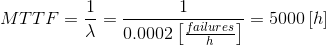 MTTF=\frac{1}{\lambda }=\frac{1}{0.0002\left [ \frac{failures}{h} \right ]}=5000\left [ h \right ]