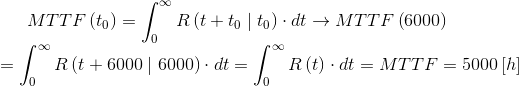 MTTF\left ( t_{0} \right )=\int_{0}^{\infty }R\left ( t+t_{0} \mid t_{0}\right )\cdot dt\rightarrow MTTF\left ( 6000 \right )\\=\int_{0}^{\infty }R\left ( t+6000\mid 6000 \right )\cdot dt=\int_{0}^{\infty }R\left ( t \right )\cdot dt=MTTF=5000\left [ h \right ]