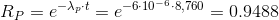 R_{P}=e^{-\lambda _{p}\cdot t}= e^{-6\cdot 10^{-6}\cdot 8,760}=0.9488