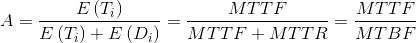 A= \frac{E\left ( T_{i} \right )}{E\left ( T_{i} \right )+E\left ( D_{i} \right )}=\frac{MTTF}{MTTF+MTTR}=\frac{MTTF}{MTBF}