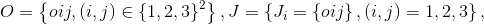 O=\left \{ oij, (i,j)\in \left \{ 1,2,3 \right \}^2 \right \}, J= \left \{ J_i=\left \{ oij \right \}, (i,j)= 1,2,3 \right \},