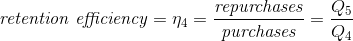 \textit{retention efficiency}=\eta _4=\frac{\textit{repurchases}}{\textit{purchases}}=\frac{Q_5}{Q_4}