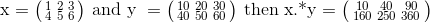 \textrm{x}=\bigl(\begin{smallmatrix} 1 & 2 &3 \\ 4&5 &6 \end{smallmatrix}\bigr) \textrm{ and y }=\bigl(\begin{smallmatrix} 10 & 20 & 30\\ 40& 50 &60 \end{smallmatrix}\bigr) \textrm{ then x.*y}=\bigl(\begin{smallmatrix} 10 & 40 & 90\\ 160& 250 &360 \end{smallmatrix}\bigr)