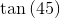 \textrm{tan}\left ( 45 \right )