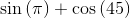 \textrm{sin}\left ( \pi \right )+\textrm{cos}\left ( 45 \right )