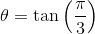 \theta =\textrm{tan}\left ( \frac{\pi }{3} \right )