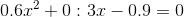 0.6x^2+0:3x -0.9 = 0