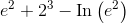 e^2+2^3 - \textrm{In} \left ( e^2 \right )