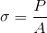 \sigma =\frac{P}{A}