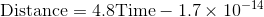 \textrm{Distance} = 4.8\textrm{Time} - 1.7 \times 10^{-14}