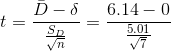 t=\frac{\bar{D}-\delta }{\frac{S_{D}}{\sqrt{n}}}=\frac{6.14-0}{\frac{5.01}{\sqrt{7}}}