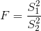 F=\frac{{S_{1}^{2}}}{S_{2}^{2}}