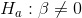 H_{a}:\beta \neq 0