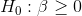 H_{0}:\beta \geq 0