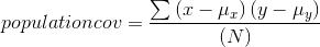 population cov=\frac{\sum \left ( x-\mu _{x} \right )\left ( y-\mu _{y} \right )}{\left ( N \right )}