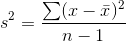 s^{2}=\frac{\sum (x-\bar{x})^{2}}{n-1}