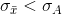 \sigma_{\bar{x}}< \sigma_{A}