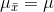 \mu_{\bar{x}}=\mu