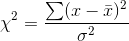 \chi^{2}=\frac{\sum (x-\bar{x})^{2}}{\sigma^{2}}