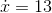 \dot{x}=13