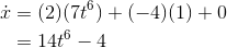 \begin{align*} \dot{x} &=(2)(7t^6)+(-4)(1)+0 \\ &= 14t^6-4 \end{align*}