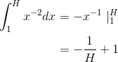 \begin{align*} \int_{1}^{H}x^{-2}dx&=-x^{-1}\mid _{1}^{H} \\&=-\frac{1}{H}+1 \end{align*}