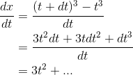 \begin{align*} \frac{dx}{dt} &=\frac{(t+dt)^3-t^3}{dt} \\ &=\frac{3t^2dt+3tdt^2+dt^3}{dt} \\ &= 3t^2+... \end{align*}