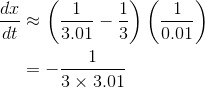 \begin{align*} \frac{dx}{dt}&\approx \left ( \frac{1}{3.01}-\frac{1}{3} \right )\left ( \frac{1}{0.01} \right ) \\ &= -\frac{1}{3\times 3.01} \end{align*}