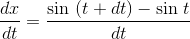 \frac{dx}{dt}=\frac{\textrm{sin }(t+dt)-\textrm{sin }t}{dt}