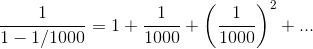 \frac{1}{1-1/1000}=1+\frac{1}{1000}+\left ( \frac{1}{1000} \right )^2+...