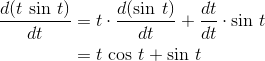 \begin{align*} \frac{d(t\textrm{ sin }t)}{dt} &= t\cdot \frac{d(\textrm{sin }t)}{dt}+\frac{dt}{dt}\cdot \textrm{sin }t\\ &= t\textrm{ cos }t + \textrm{sin }t \end{align*}