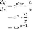 \begin{align*} \frac{dy}{dx} &=e^{\textrm{nInx}}\cdot \frac{n}{x} \\ &=x^n\cdot \frac{n}{x} \\ &= nx^{n-1} \end{align*}
